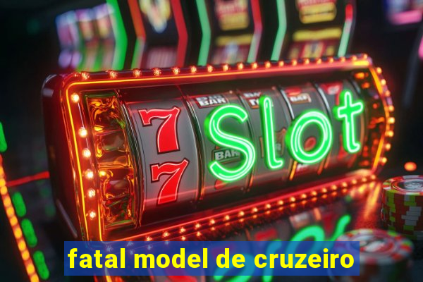 fatal model de cruzeiro